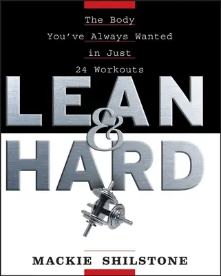 Lean and Hard : Le corps que vous avez toujours voulu en seulement 24 séances d'entraînement - Lean and Hard: The Body Youve Always Wanted in Just 24 Workouts