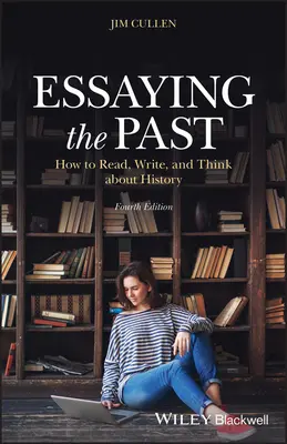 Essai sur le passé : comment lire, écrire et penser l'histoire - Essaying the Past: How to Read, Write, and Think about History