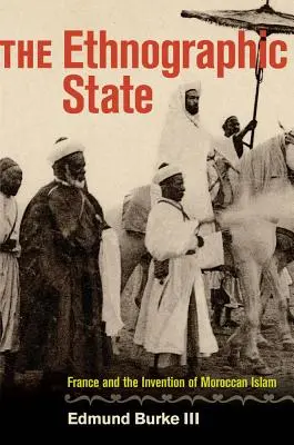 L'État ethnographique : La France et l'invention de l'islam marocain - The Ethnographic State: France and the Invention of Moroccan Islam