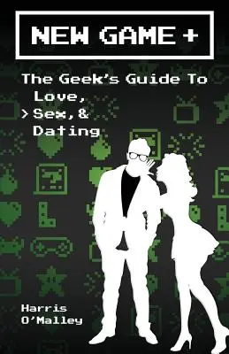 New Game + : Le guide de l'amour, du sexe et des rencontres pour les geeks - New Game +: The Geek's Guide to Love, Sex, & Dating