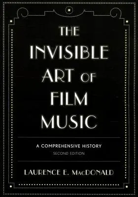 L'art invisible de la musique de film : Une histoire complète, deuxième édition - The Invisible Art of Film Music: A Comprehensive History, Second Edition
