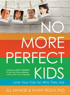 Fini les enfants parfaits : Aimer ses enfants pour ce qu'ils sont - No More Perfect Kids: Love Your Kids for Who They Are