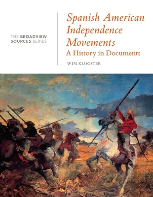 Mouvements d'indépendance de l'Amérique espagnole : Une histoire en documents : (de la série Broadview Sources) - Spanish American Independence Movements: A History in Documents: (From the Broadview Sources Series)