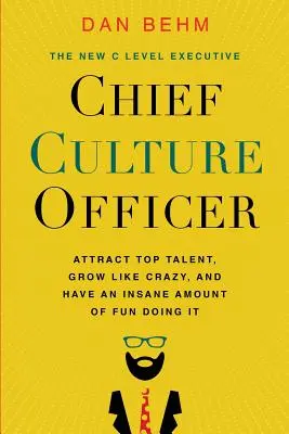 Chief Culture Officer : Attirer les meilleurs talents, croître comme des fous et s'amuser comme des fous. - Chief Culture Officer: Attract Top Talent, Grow Like Crazy, and Have an Insane Amount of Fun Doing It