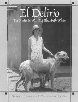 El Delirio : Le monde de Santa Fe d'Elizabeth White - El Delirio: The Santa Fe World of Elizabeth White