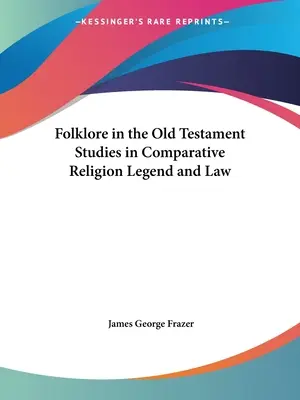 Le folklore dans l'Ancien Testament Études sur la religion, la légende et le droit comparés - Folklore in the Old Testament Studies in Comparative Religion Legend and Law