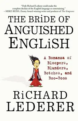 La fiancée de l'anglais angoissé : Un florilège de bêtises, de bévues, de botchs et de boo-boos - The Bride of Anguished English: A Bonanza of Bloopers, Blunders, Botches, and Boo-Boos