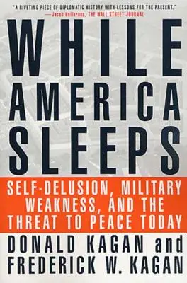 Pendant que l'Amérique dort : L'illusion de soi, la faiblesse militaire et la menace pour la paix aujourd'hui - While America Sleeps: Self-Delusion, Military Weakness, and the Threat to Peace Today