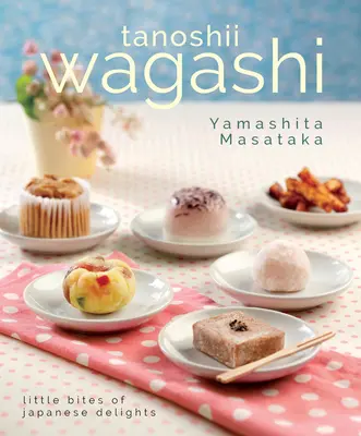 Tanoshii Wagashi : Petites bouchées de délices japonais - Tanoshii Wagashi: Little Bites of Japanese Delights