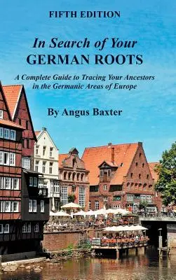 À la recherche de vos racines allemandes : Un guide complet pour retrouver ses ancêtres dans les régions germaniques de l'Europe. - In Search of Your German Roots: A Complete Guide to Tracing Your Ancestors in the Germanic Areas of Europe