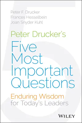 Les cinq questions les plus importantes de Peter Drucker : Une sagesse durable pour les dirigeants d'aujourd'hui - Peter Drucker's Five Most Important Questions: Enduring Wisdom for Today's Leaders