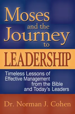 Moïse et le voyage vers le leadership : Leçons intemporelles de management efficace tirées de la Bible et des leaders d'aujourd'hui - Moses and the Journey to Leadership: Timeless Lessons of Effective Management from the Bible and Today's Leaders