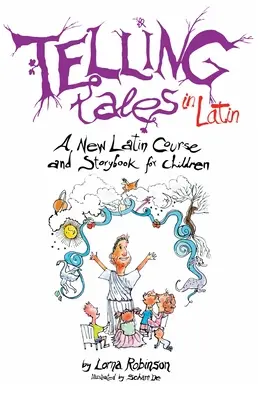 Raconter des histoires en latin : un nouveau cours de latin et un livre d'histoires pour les enfants - Telling Tales in Latin: A New Latin Course and Storybook for Children