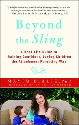 Au-delà de la fronde : Un guide de la vie réelle pour élever des enfants confiants et aimants selon la méthode de l'attachement parental - Beyond the Sling: A Real-Life Guide to Raising Confident, Loving Children the Attachment Parenting Way