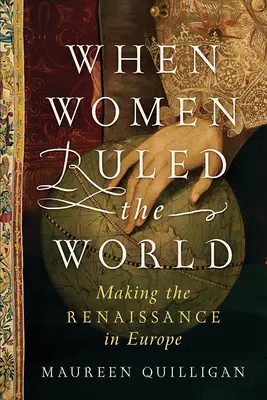 Quand les femmes dirigeaient le monde : La Renaissance en Europe - When Women Ruled the World: Making the Renaissance in Europe