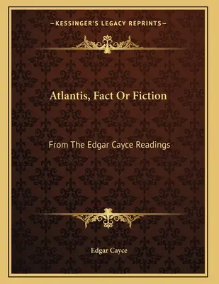 L'Atlantide, réalité ou fiction : D'après les lectures d'Edgar Cayce - Atlantis, Fact Or Fiction: From The Edgar Cayce Readings