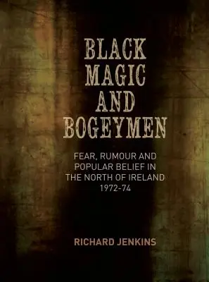 Magie noire et croquemitaine : Peur, rumeur et croyance populaire dans le nord de l'Irlande 1972-74 - Black Magic and Bogeymen: Fear, Rumour and Popular Belief in the North of Ireland 1972-74