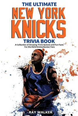 Le livre des Knicks de New York : Une collection de quiz étonnants et de faits amusants pour les fans inconditionnels des Knickerbockers ! - The Ultimate New York Knicks Trivia Book: A Collection of Amazing Trivia Quizzes and Fun Facts for Die-Hard Knickerbocker Fans!