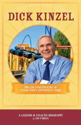 Dick Kinzel : Roi des montagnes russes du parc d'attractions Cedar Point - Dick Kinzel: Roller Coaster King of Cedar Point Amusement Park