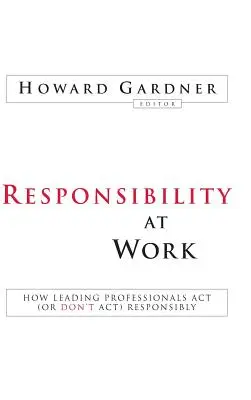 La responsabilité au travail : comment les grands professionnels agissent (ou n'agissent pas) de manière responsable - Responsibility at Work: How Leading Professionals ACT (or Don't Act) Responsibly