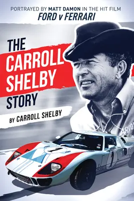 L'histoire de Carroll Shelby : L'histoire de Carroll Shelby, incarnée par Matt Damon dans le film à succès Ford V Ferrari - The Carroll Shelby Story: Portrayed by Matt Damon in the Hit Film Ford V Ferrari