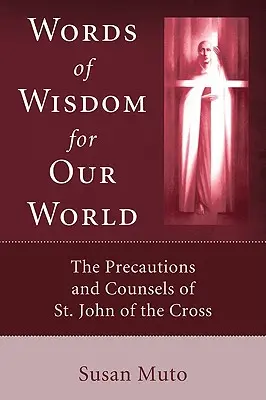 Paroles de sagesse pour notre monde : Les précautions et les conseils de saint Jean de la Croix - Words of Wisdom for Our World: The Precautions and Counsels of St. John of the Cross