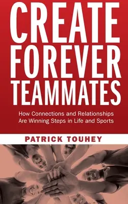 Créer des coéquipiers pour toujours : Comment les liens et les relations sont des étapes gagnantes dans la vie et le sport - Create Forever Teammates: How Connections and Relationships Are Winning Steps in Life and Sports