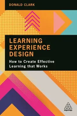 Conception de l'expérience d'apprentissage : Comment créer un apprentissage efficace qui fonctionne - Learning Experience Design: How to Create Effective Learning That Works