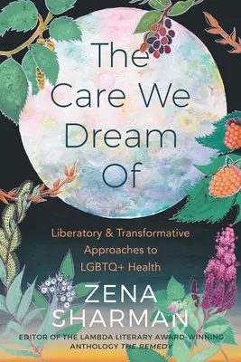 Les soins dont nous rêvons : Approches libératrices et transformatrices de la santé des personnes LGBTQ - The Care We Dream of: Liberatory and Transformative Approaches to LGBTQ+ Health