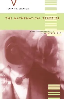 Le voyageur mathématique : Explorer la grande histoire des nombres - The Mathematical Traveler: Exploring the Grand History of Numbers