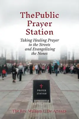 La station de prière publique : La prière de guérison dans la rue et l'évangélisation des non-initiés - The Public Prayer Station: Taking Healing Prayer to the Streets and Evangelizing the Nones