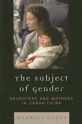 Le sujet du genre : Filles et mères en Chine urbaine - The Subject of Gender: Daughters and Mothers in Urban China