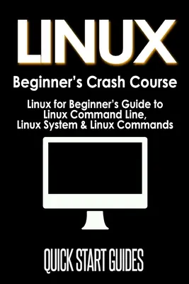 Cours accéléré pour débutants sur LINUX : Linux pour débutants : Guide de la ligne de commande Linux, du système Linux et des commandes Linux - LINUX Beginner's Crash Course: Linux for Beginner's Guide to Linux Command Line, Linux System & Linux Commands
