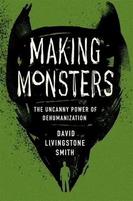 Fabriquer des monstres : Le pouvoir troublant de la déshumanisation - Making Monsters: The Uncanny Power of Dehumanization