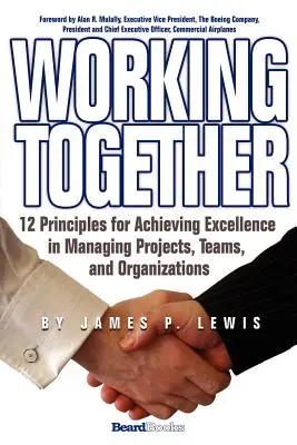 Travailler ensemble : 12 principes pour atteindre l'excellence dans la gestion de projets, d'équipes et d'organisations - Working Together: 12 Principles for Achieving Excellence in Managing Projects, Teams, and Organizations