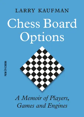 Les options de l'échiquier : Une mémoire des joueurs, des jeux et des moteurs - Chess Board Options: A Memoir of Players, Games and Engines