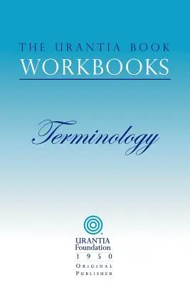 Les cahiers d'exercices du Livre d'Urantia : Volume 7 - Terminologie - The Urantia Book Workbooks: Volume 7 - Terminology