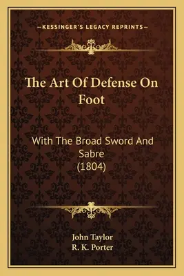 L'art de la défense à pied : Avec l'épée large et le sabre (1804) - The Art Of Defense On Foot: With The Broad Sword And Sabre (1804)