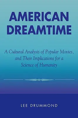 Le temps du rêve américain : Une analyse culturelle des films populaires et leurs implications pour une science de l'humanité - American Dreamtime: A Cultural Analysis of Popular Movies, and Their Implications for a Science of Humanity