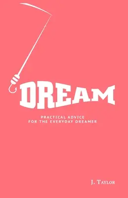 Le rêve : Conseils pratiques pour le rêveur de tous les jours - Dream: Practical Advice For The Everyday Dreamer