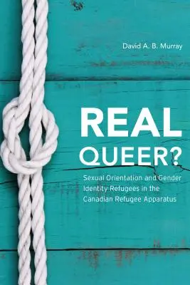 Real Queer ? Les réfugiés d'orientation sexuelle et d'identité de genre dans l'appareil canadien d'accueil des réfugiés - Real Queer?: Sexual Orientation and Gender Identity Refugees in the Canadian Refugee Apparatus