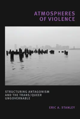 Atmosphères de violence : Structurer l'antagonisme et l'ingouvernable trans/queer - Atmospheres of Violence: Structuring Antagonism and the Trans/Queer Ungovernable