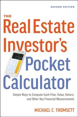 La calculatrice de poche de l'investisseur immobilier : Des moyens simples pour calculer le flux de trésorerie, la valeur, le rendement et d'autres mesures financières clés - The Real Estate Investor's Pocket Calculator: Simple Ways to Compute Cash Flow, Value, Return, and Other Key Financial Measurements