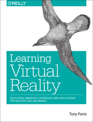 Apprendre la réalité virtuelle : Développer des expériences et des applications immersives pour le bureau, le web et le mobile - Learning Virtual Reality: Developing Immersive Experiences and Applications for Desktop, Web, and Mobile