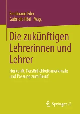 Die Zuknftigen Lehrerinnen Und Lehrer : Herkunft, Persnlichkeitsmerkmale Und Passung Zum Beruf (L'esprit, les comportements et les méthodes de travail) - Die Zuknftigen Lehrerinnen Und Lehrer: Herkunft, Persnlichkeitsmerkmale Und Passung Zum Beruf