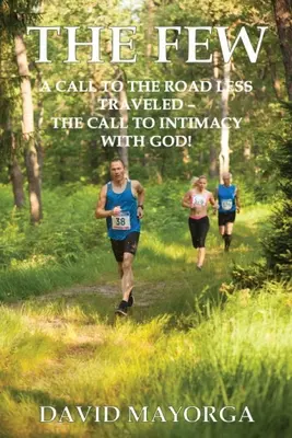 Les rares : Un appel au chemin le moins fréquenté - L'appel à l'intimité avec Dieu - The Few: A Call to the Road Less Traveled - The Call to Intimacy With God