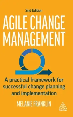 Gestion du changement agile : Un cadre pratique pour une planification et une mise en œuvre réussies du changement - Agile Change Management: A Practical Framework for Successful Change Planning and Implementation