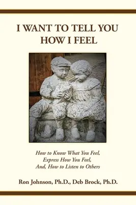 Je veux te dire ce que je ressens : Comment savoir ce que l'on ressent, exprimer ce que l'on ressent, et comment écouter les autres. - I Want To Tell You How I Feel: How to Know What You Feel, Express How You Feel, And, How to Listen to Others