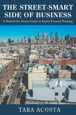 L'intelligence de la rue dans le monde des affaires : Un guide des coulisses pour inspirer la réflexion sur l'avenir - The Street-Smart Side of Business: A Behind-the-Scenes Guide to Inspire Forward Thinking
