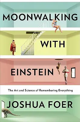 La marche sur la lune avec Einstein : L'art et la science de se souvenir de tout - Moonwalking with Einstein: The Art and Science of Remembering Everything